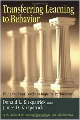Transferring Learning to Behavior by Donald L. Kirkpatrick and James D. Kirkpatrick